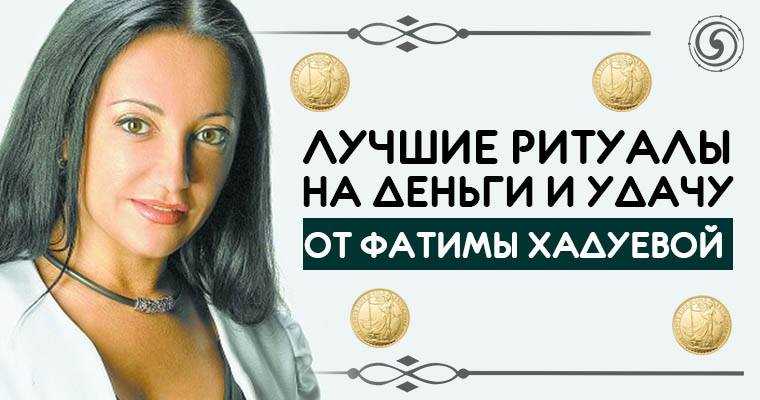 ЛУЧШИЕ РИТУАЛЫ НА ДЕНЬГИ И УДАЧУ ОТ ФАТИМЫ ХАДУЕВОЙ